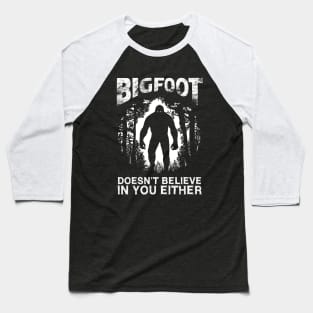 Bigfoot Doesnt Believe In You Either Baseball T-Shirt